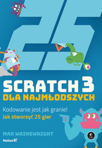 Scratch 3 dla najmłodszych. Kodowanie jest jak granie! - Max Wainewright